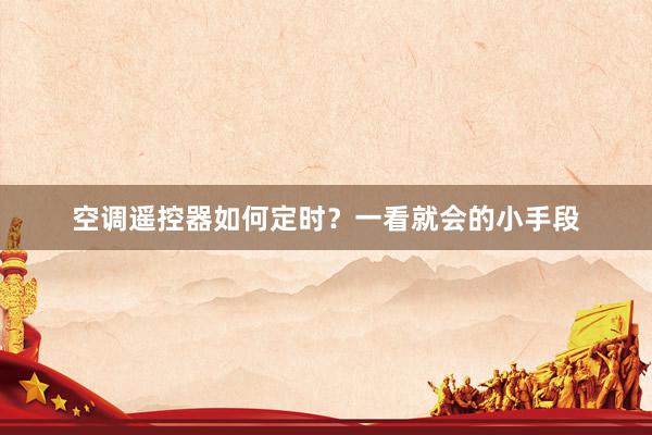 空调遥控器如何定时？一看就会的小手段