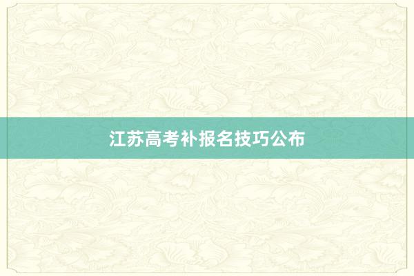 江苏高考补报名技巧公布